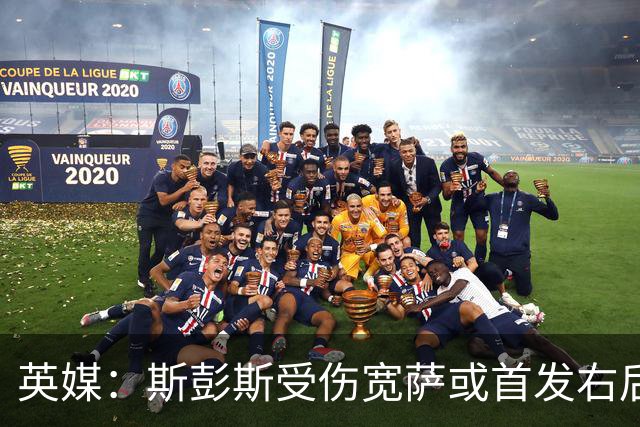 英媒：斯彭斯受伤宽萨或首发右后卫 萨卡戈登大概率先发